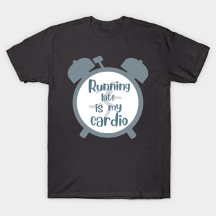 running late is my cardio T-Shirt